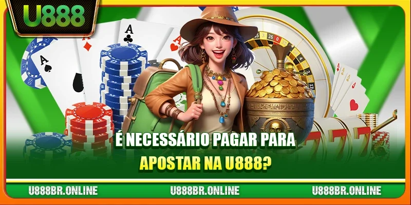 É necessário pagar para apostar na U888?